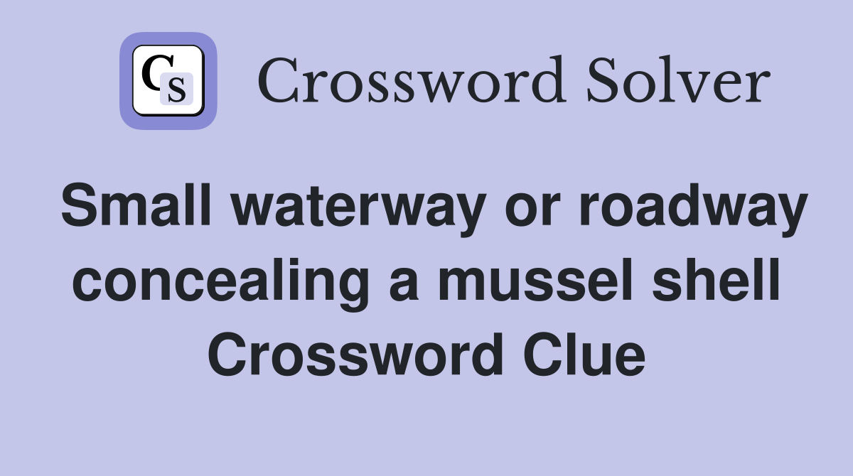 Small waterway or roadway concealing a mussel shell Crossword Clue